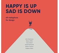 Happy is Up, Sad is Down: 65 Metaphors for Design by Clara Husch, Diana ...