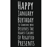 Happy January Birthday To Someone Who Deserves The Highest Calibre Of Regifted Presents: January Birthday Gifts, 6x9 Journal To Write In, 109 Pages