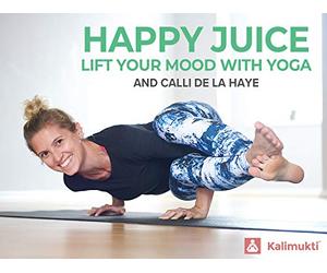 Happy Juice - Yoga To Lift Your Spirits With Calli De La Haye
