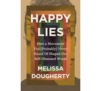 Happy Lies: How a Movement You (Probably) Never Heard Of Shaped Our Self-Obsessed World