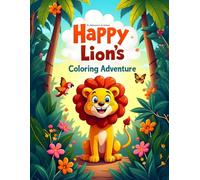 Happy Lion’s Coloring Adventure: A Fun and Simple Jungle Animal Coloring Book for Kids Ages 3-7 | Bold Lines and Playful Scenes for Creative Coloring