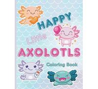 Happy Little Axolotls: A Whimsical Axolotl Coloring Book for Kids, Teens & Adults Who Love Cute Creatures (Unusual Animals Coloring Club)