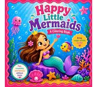 HAPPY LITTLE MERMAIDS: Fun and Easy Coloring Pages Featuring Cute Mermaids, Dolphins, Sea Turtles, Fish, and Ocean Friends for Kids Ages 3-12 (Creative coloring collection)