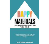 Happy Materials: Designing with Science for Well-Being: Elevate Well-Being with Science-Backed Material Choices for Transformative Design