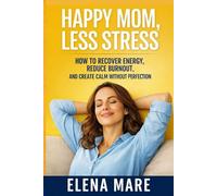 Happy Mom, Less Stress: A Practical Guide to Break Mom Burnout, Restore Energy, and Feel Calm Again (Happy Mom Series)