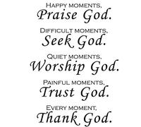 Happy moments, Praise God. Difficult moments, Seek God. Quiet moments, Worship God. Painful moments, Trust God. Every moment, Thank God. Wall art sayings Sticker Décor Decal prayer church Jesus pray