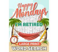 Happy Mondays, I'm Retired Large Print Word Search: Relaxing and Fun Circle A Word Puzzle For Seniors And Adults. Great Retirement Gift.