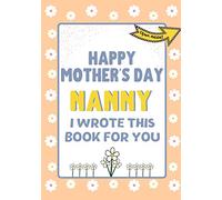 Happy Mother's Day Nanny - I Wrote This Book For You: The Mother's Day Gift Book Created For Kids