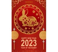 Happy New Year 2023 Year of The Rabbit. Happy Chinese New Year Notebook. 6 x 9 inches in size. Stylish Notebook for men, women, children. 2023 Year of the Rabbit