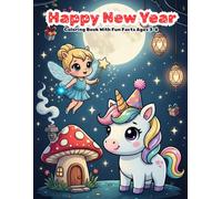 Happy New Year Coloring Book With Fun Facts Ages 3-6: Featuring Fairies, Unicorns, Dinosaurs, Forest Friends & Sea Animals (Magical Little Artists Coloring Series)