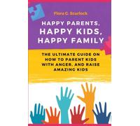Happy parents, Happy Kids, Happy Family: The Ultimate guide on how to parent kids with anger and raise awesome kids (Health and wellness guide for parents)