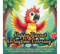 Happy Parrot Playtime Coloring: Dive into a World of Whimsical Parrots and Tropical Adventures for Relaxation and Family Bonding.