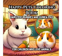 Happy Pets Coloring Book: Hamsters, Bunnies, and Guinea Pigs for Children Who Love Animals (Cute Pets Coloring Fun)