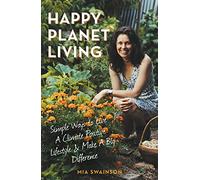 Happy Planet Living: Simple Ways to Live a Climate Positive Lifestyle and Make a Big Difference