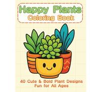 Happy Plants Coloring Book: Bold & Easy Coloring Pages of Cute Potted Plants, Succulents, and Flowers - Perfect for Kids, Teens, and Adults