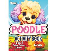 Happy Poodle Activity Book for Kids Ages 4-8: 6 in 1: Coloring Pages, Mazes, Word Search, Matching, Dot to Dot and Drawing Activities for Girls and Boys