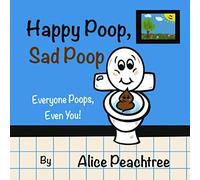 Happy Poop, Sad Poop: Everyone Poops, Even You! (Happy, Sad Books)