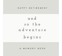 Happy Retirement! And So The Adventure Begins: A Memory Book: SOFTCOVER Retirement Memory Book or Retirement Guest Book for Friends and Family to ... Men or Women, Personalized Retirement Book)