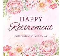 Happy Retirement Celebration Guest Book: Elegant Pink Floral Message Keepsake Journal for Employees, Colleagues, Coworkers, Friends, and Family to ... & Sign-In at Final Farewell Goodbye Party