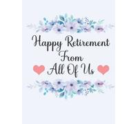 Happy Retirement From All Of Us: Hardcover Retirement Guest Book Floral, Keepsake Memory Book For Guests To Sign In And Write Wishes And Thoughts, Retiree Gifts