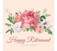 Happy Retirement Guest Book: For Thoughts & Wishes With Address, Phone Or Email Line. Keepsake Pages Included. Memory Book to Sign In For Retirement Party. Pink Flower Cover.