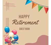 happy retirement guest book: Retirement Party Gift, Keepsake and Guest Book for Messages, Memories, Wishes and Signatures from Friends, Family and Colleagues - 100 Pages - 8.5"x8.5"