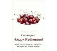 Happy Retirement: Simple Ways to Transform Your Relationships, Self-esteem, and Emotional Well-being