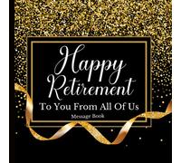 Happy Retirement To You From All Of Us Message Book: Guest Book for Messages and Keepsake - Doctor Nurse Retirement Gifts For Men Women - 120 Pages (8.25"x8.25")