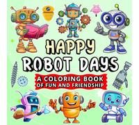 Happy Robots Day: A Coloring Book of Fun and Friendship: A Bold and Easy Coloring Book for Kids, Teens, Adults, and Seniors to Relax, Create, and ... (Whimsy Escapes: A Calming Coloring Journey)