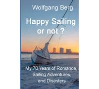 Happy Sailing or not?: My 70 years of Sailing Adventures, Romance, and Disasters