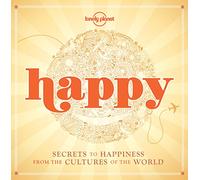 Happy: Secrets to Happiness from the Cultures of the World (Lonely Planet)