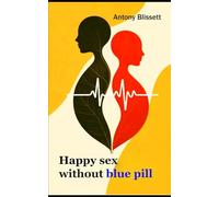 Happy sex without blue pill: Practical guide to overcoming daily sexual challenges