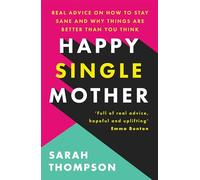 Happy Single Mother : Real advice on how to stay sane and why things are better than you think