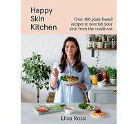 Happy Skin Kitchen: Over 100 Plant-Based Recipes to Nourish Your Skin from the Inside Out