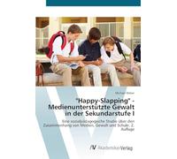 "Happy-Slapping" - Medienunterstützte Gewalt in der Sekundarstufe I: Eine sozialpädagogische Studie über den Zusammenhang von Medien, Gewalt und Schule. 2. Auflage