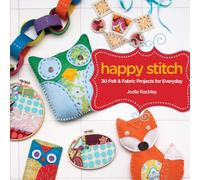 Happy Stitch: 30 Felt and Fabric Projects for Everyday: 30 Hand-Sewn Projects for Everyday