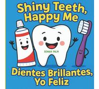 Happy Teeth, Happy Me / Dientes Felices, Yo Feliz: A Fun Way to Learn About Brushing Every Day!