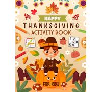 Happy Thanksgiving Activity Book for Kids For Ages 4-8 Years Old: Holiday Puzzles Book For Kids. Includes Sudoku, Coloring, Mazes, Word Search, Word Scramble and More!