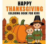 Happy Thanksgiving Coloring Book for Kids: Simple Thanksgiving Designs for Kids Ages 4-8 Who Love to Color Fun Pages of Turkeys, Pumpkins, Pies, Fall Leaves, and Cozy Autumn Scenes
