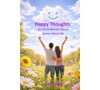 Happy Thoughts: 101 Three-Minute Upbeat Stories About Life