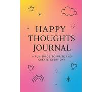 Happy Thoughts Journal: A Fun Space to Write and Create Every Day