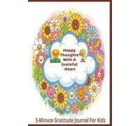 Happy Thoughts With A Grateful Heart 5-Minute Gratitude Journal For Kids: An easy fun way to teach children to be grateful] 6X9 inch] 130 pages