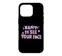 Happy to See Your Face Funny Back to School Teachers Student Case for iPhone 16 Pro