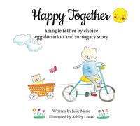 Happy Together, a single father by choice egg donation and surrogacy story (Happy Together - 13 Stories of IVF, Donor Conception & Surrogacy)