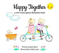 Happy Together, a two-mom sperm donation story (Happy Together - 13 Books on Donor Conception, IVF and Surrogacy)