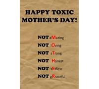 HAPPY TOXIC MOTHER'S DAY! Notebook journal: The Perfect Bad Mother's Day Gift You've Been Searching For | Because Every Mother Deserves The Right ... | Also A Great Toxic Mother In Law Gift Idea