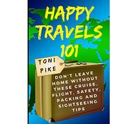 Happy Travels 101: Don’t leave home without these cruise, flight, safety, packing and sightseeing tips