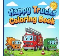 Happy Trucks Coloring Book: Cute Coloring Book for Toddlers and Kids Ages 3-7 Simple and Easy Dump Trucks and Diggers with Big Smiling Faces