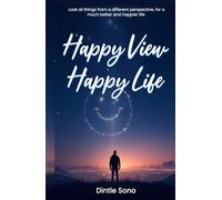 Happy View, Happy Life: Look at things from a different perspective, for a much better and happier life