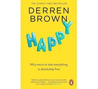 Happy: Why More or Less Everything is Absolutely Fine